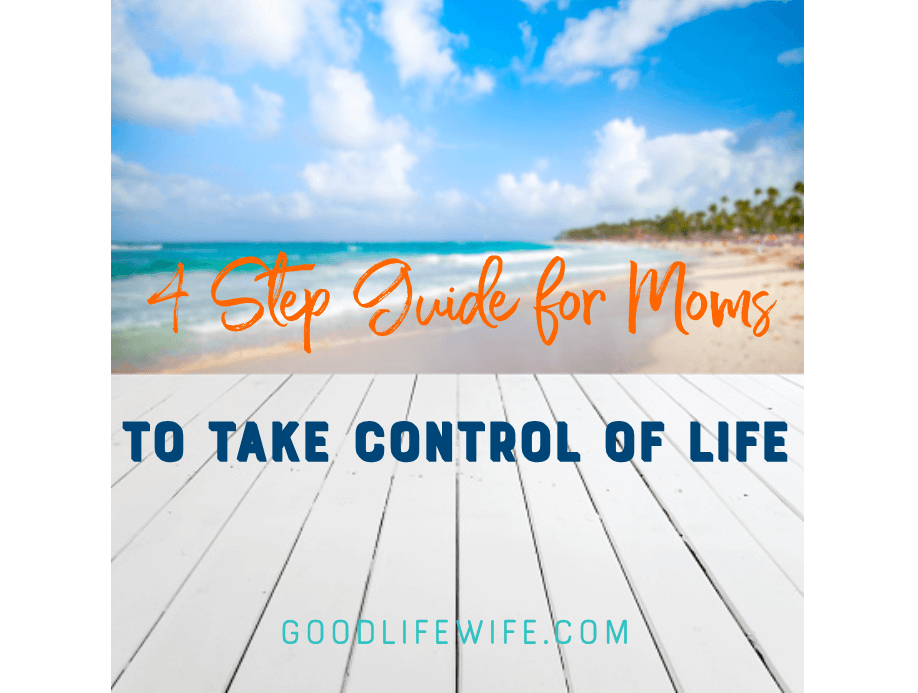 4 Step Guide for Moms to Take Control of Life