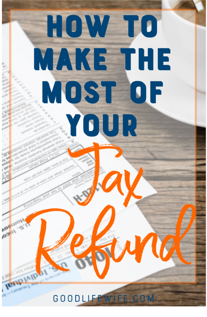 How to Make the Most of Your Tax Refund | Good Life Wife
