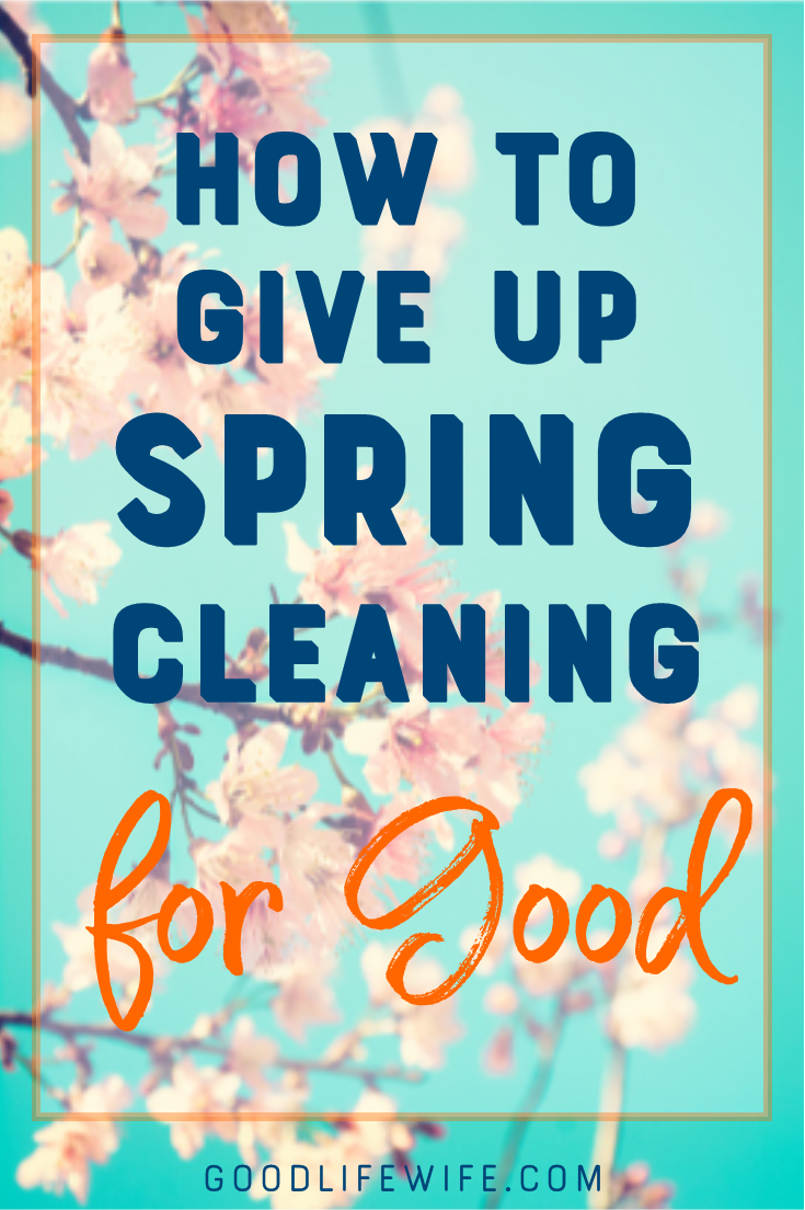 How to give up spring cleaning for good. Tips on keeping your home clean, organized and tidy every day so you don't have to spend hours at a time deep cleaning.