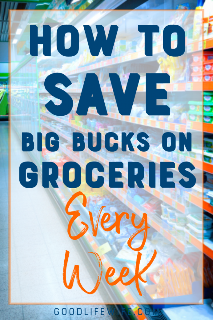 How to Save Big Bucks on Groceries Every Week | Good Life Wife